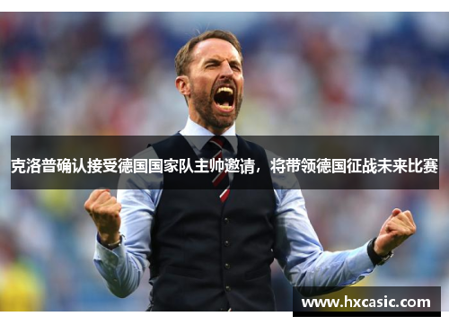 克洛普确认接受德国国家队主帅邀请，将带领德国征战未来比赛