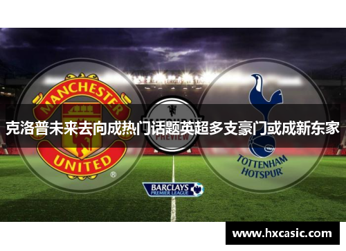 克洛普未来去向成热门话题英超多支豪门或成新东家