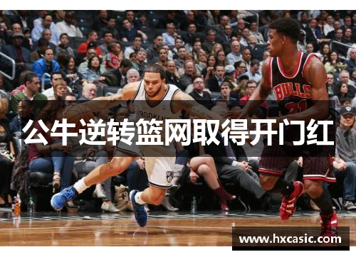 公牛逆转篮网取得开门红