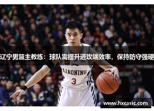 辽宁男篮主教练：球队需提升进攻端效率，保持防守强硬
