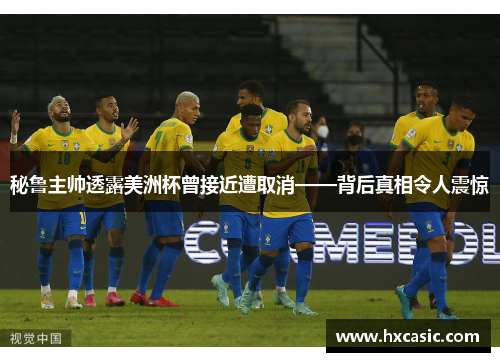 秘鲁主帅透露美洲杯曾接近遭取消——背后真相令人震惊