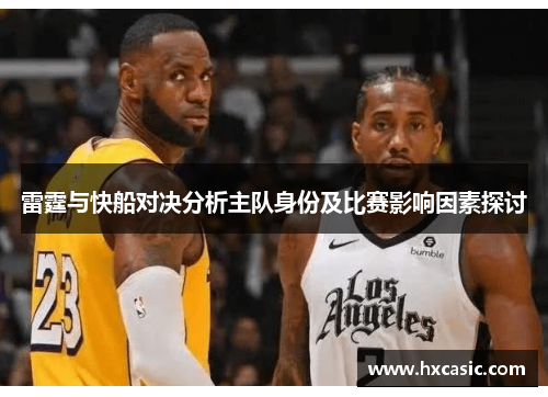 雷霆与快船对决分析主队身份及比赛影响因素探讨