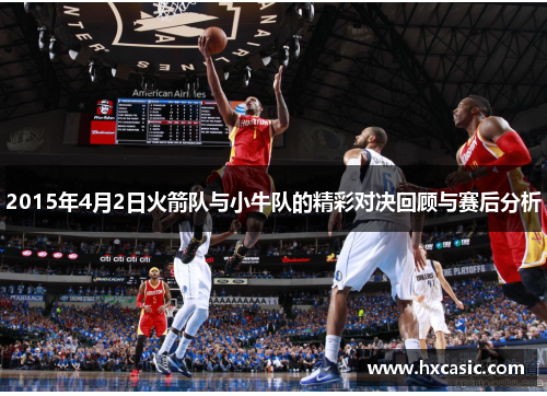 2015年4月2日火箭队与小牛队的精彩对决回顾与赛后分析