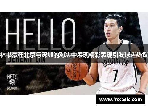 林书豪在北京与深圳的对决中展现精彩表现引发球迷热议