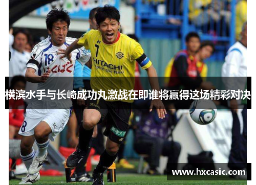横滨水手与长崎成功丸激战在即谁将赢得这场精彩对决