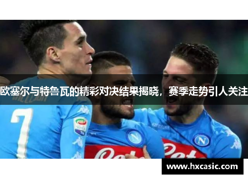 欧塞尔与特鲁瓦的精彩对决结果揭晓，赛季走势引人关注
